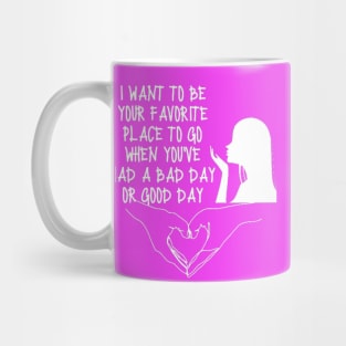 Happy Valentines Day T-Shirt i want to be your favorite place to go when you've had a bad day or good day Mug